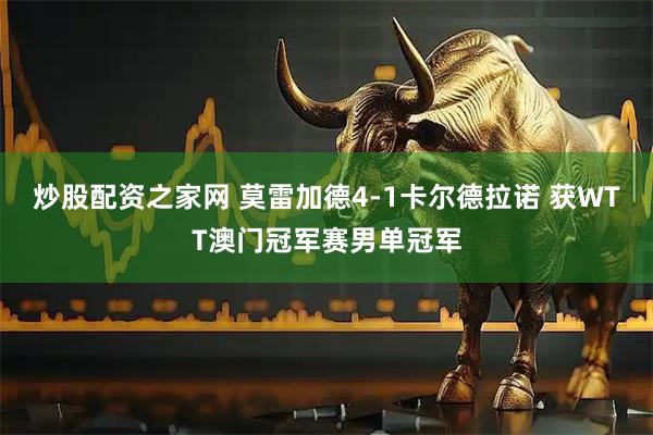 炒股配资之家网 莫雷加德4-1卡尔德拉诺 获WTT澳门冠军赛男单冠军